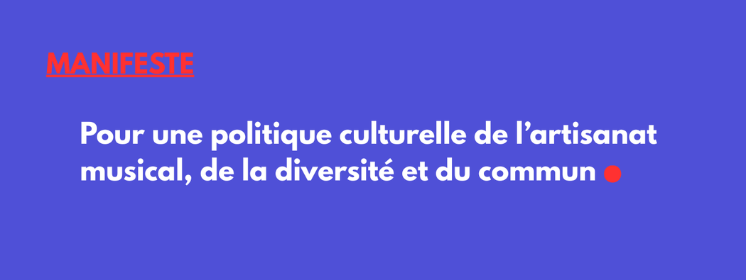 Manifeste : pour une politique culturelle de l’artisanat musical, de la diversité et du commun